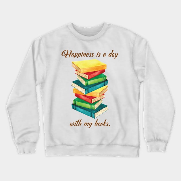 Happiness Is A Day With My Books - Isan Creative Designs. Crewneck Sweatshirt by Isan Creative Designs